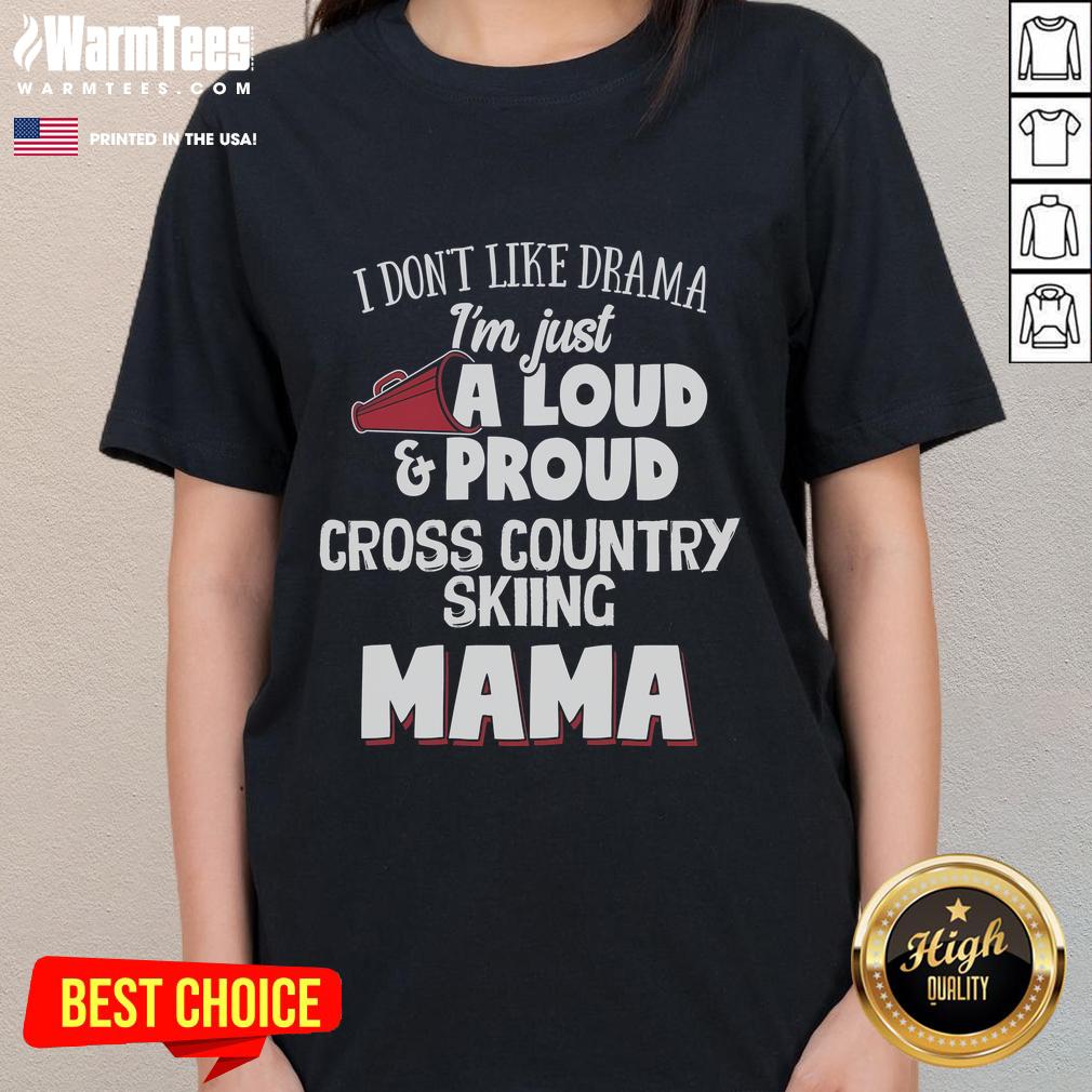 Alt Text: Awesome 'I Don't Like Drama I'm Just A Loud Proud Cross Country Skiing Mama' Ladies Tee in vibrant design.