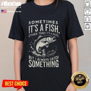 Awesome 'Sometimes It's a Fish, Other Times It's Buzz' Ladies Tee featuring a fun fishing graphic design.