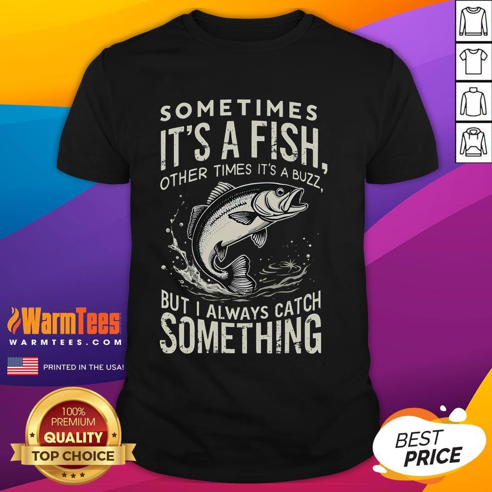 Alt Text: Awesome Sometimes It's A Fish Other Times It's Buzz But I Always Catch Something T-Shirt design featuring fishing theme.