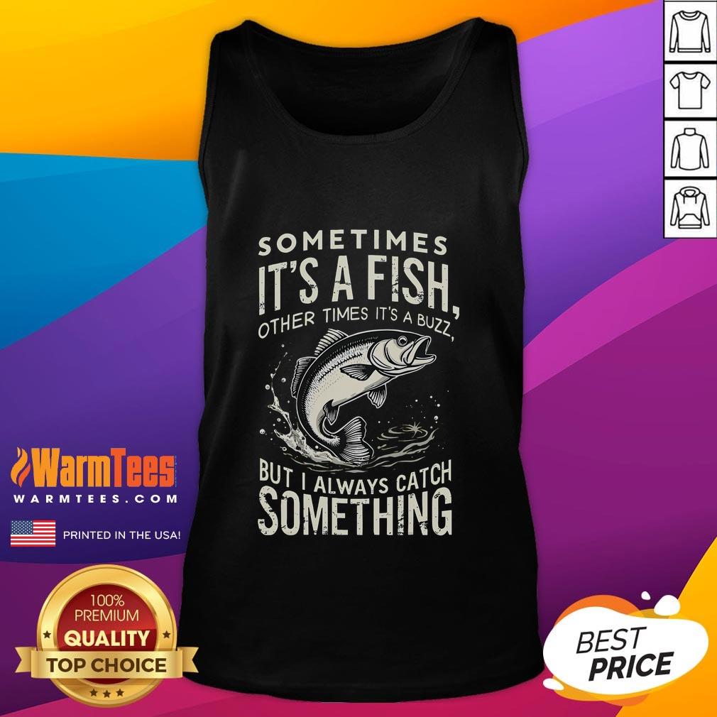 Awesome tank top featuring the phrase 'Sometimes It's A Fish, Other Times It's Buzz' for fishing enthusiasts.