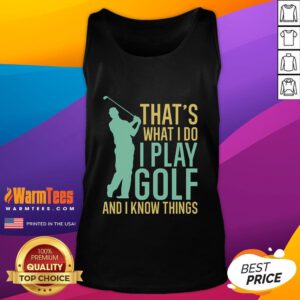 Alt Text: Awesome golfing tank top featuring 'I play golf and I know things' slogan, perfect for golf enthusiasts.