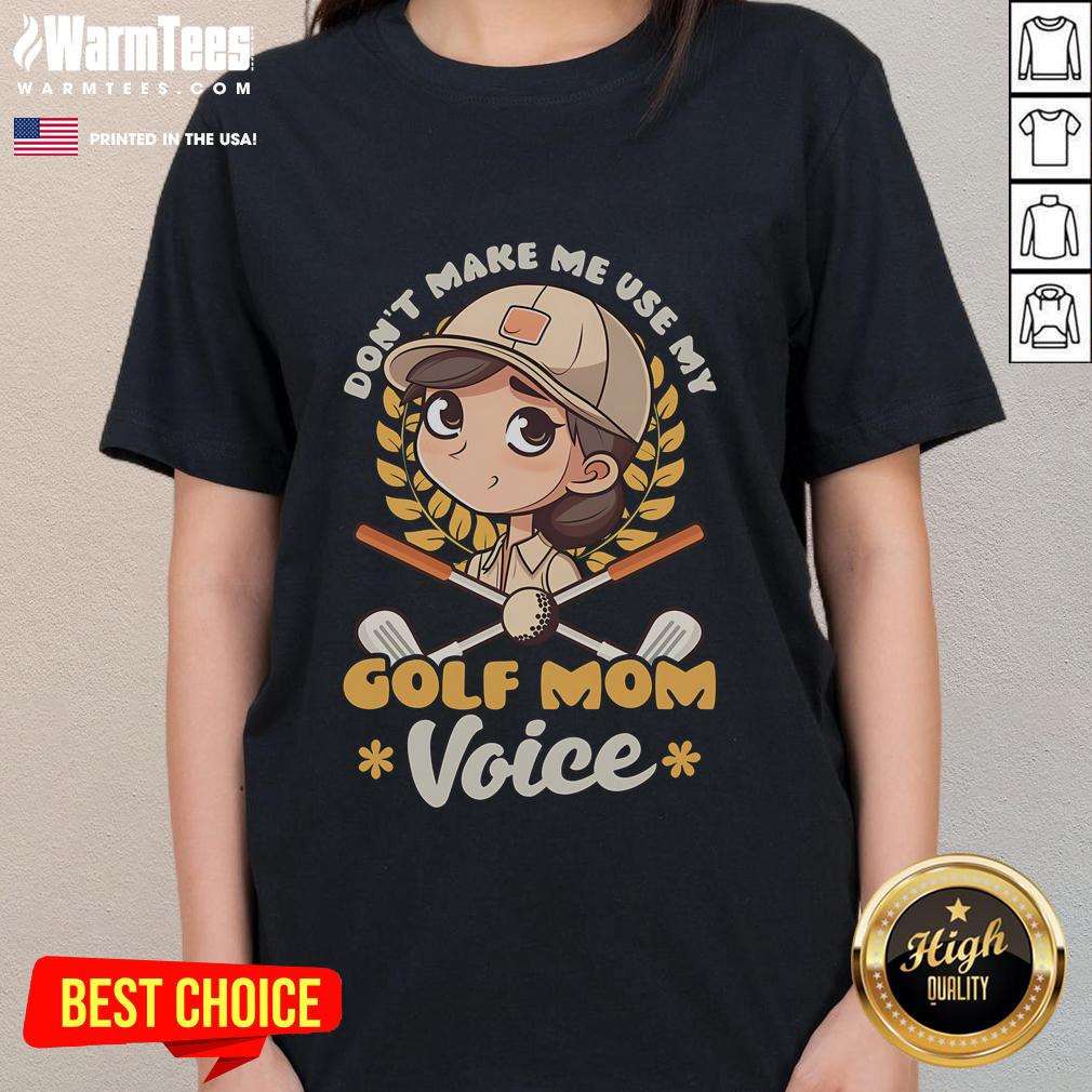 Funny 'Don't Make Me Use My Golf Mom Voice' ladies tee featuring a playful design for golf-loving moms.