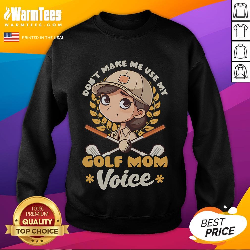 Cute 'Don't Make Me Use My Golf Mom Voice' sweatshirt featuring a playful design for proud golf moms.