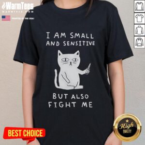 Alt Text: Cute I Am Small And Sensitive But Also Fight Me Cat Ladies Tee featuring a playful cat graphic and bold text design.