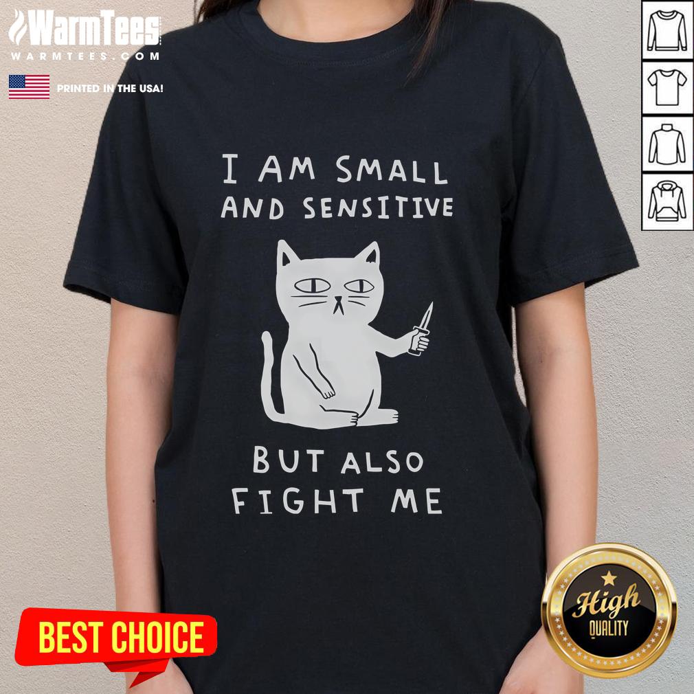 Alt Text: Cute I Am Small And Sensitive But Also Fight Me Cat Ladies Tee featuring a playful cat graphic and bold text design.