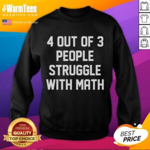 Funny sweatshirt featuring '4 out of 3 people struggle with math' design, perfect for math lovers and humor fans.