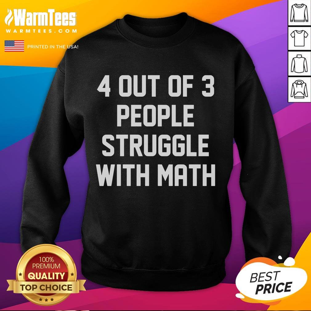 Funny sweatshirt featuring '4 out of 3 people struggle with math' design, perfect for math lovers and humor fans.