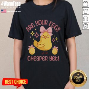 Funny 'Are Your Eggs Cheaper Yet?' tee with cute chicken ladies graphic, perfect for chicken lovers and humor enthusiasts.