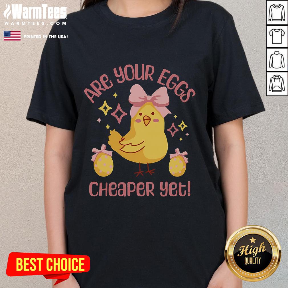 Funny 'Are Your Eggs Cheaper Yet?' tee with cute chicken ladies graphic, perfect for chicken lovers and humor enthusiasts.
