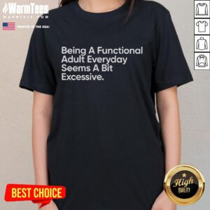 Funny ladies tee featuring the phrase 'Being a Functional Adult Everyday Seems A Bit Excessive' in playful font.