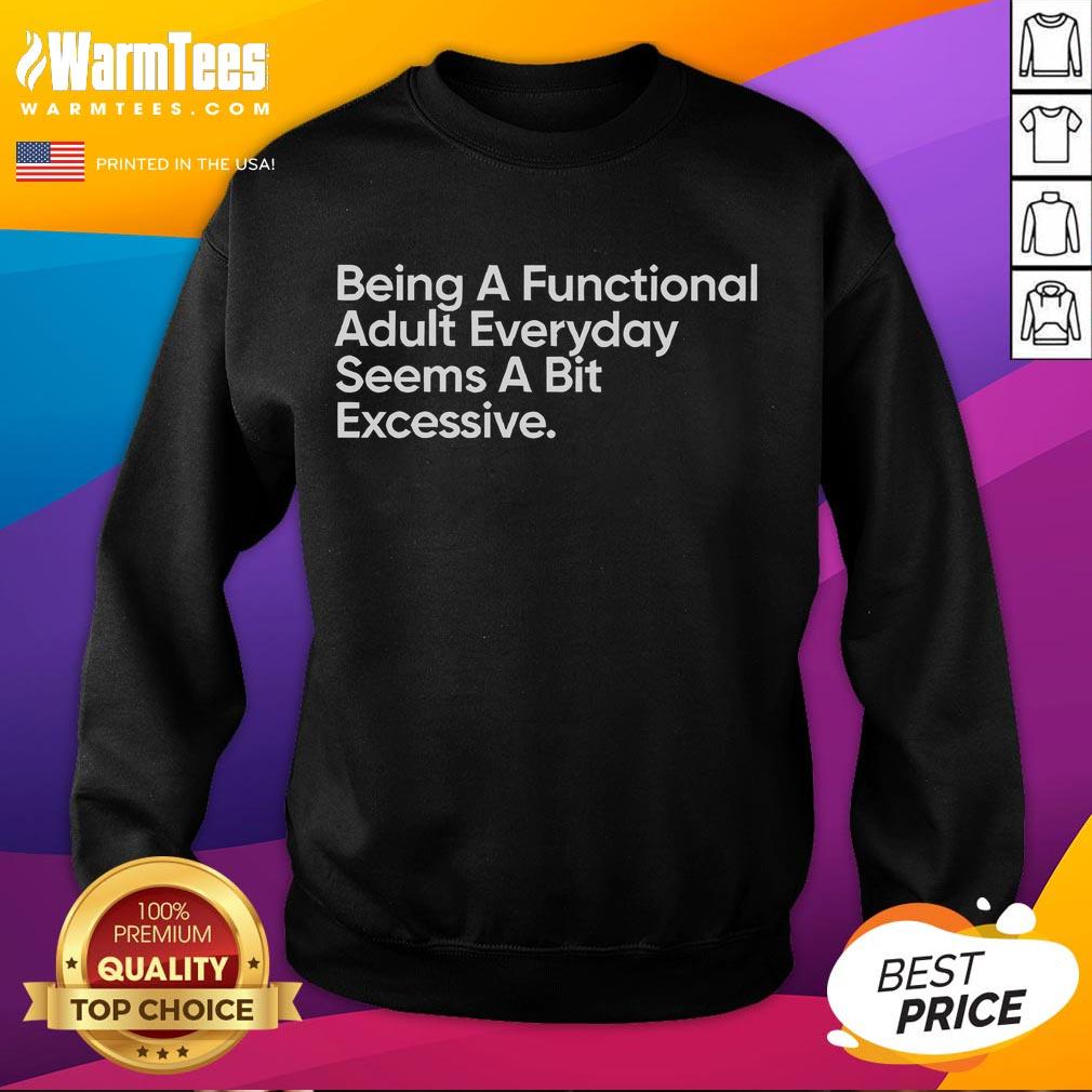 Funny sweatshirt reading 'Being a Functional Adult Every Day Seems a Bit Excessive' perfect for casual wear and humor.