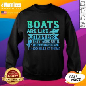 Funny sweatshirt featuring the phrase 'Boats Are Like Strippers - They Work Until You Quit Throwing Money'.