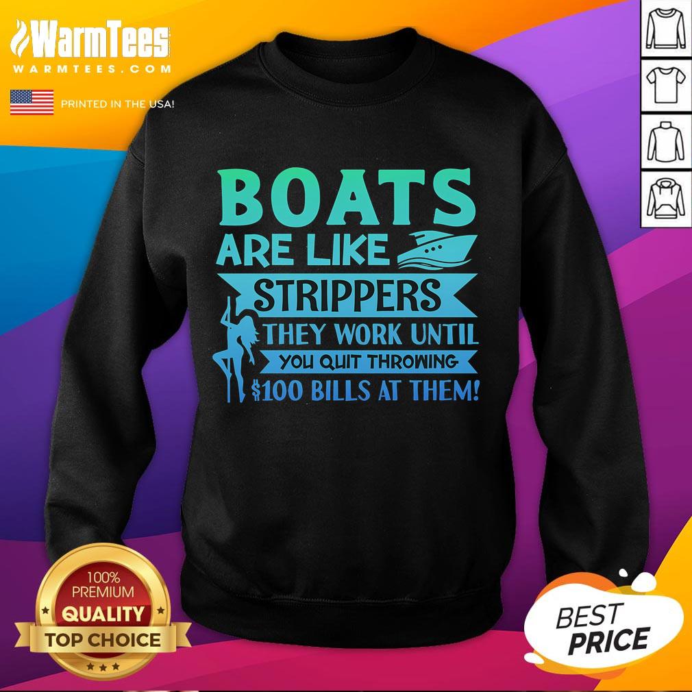 Funny sweatshirt featuring the phrase 'Boats Are Like Strippers - They Work Until You Quit Throwing Money'.