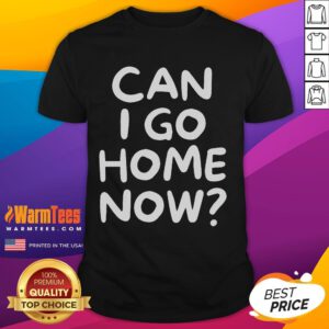 Alt Text: Funny Can I Go Home Now T-Shirt design featuring humorous text, perfect for casual wear and expressing playful sentiments.