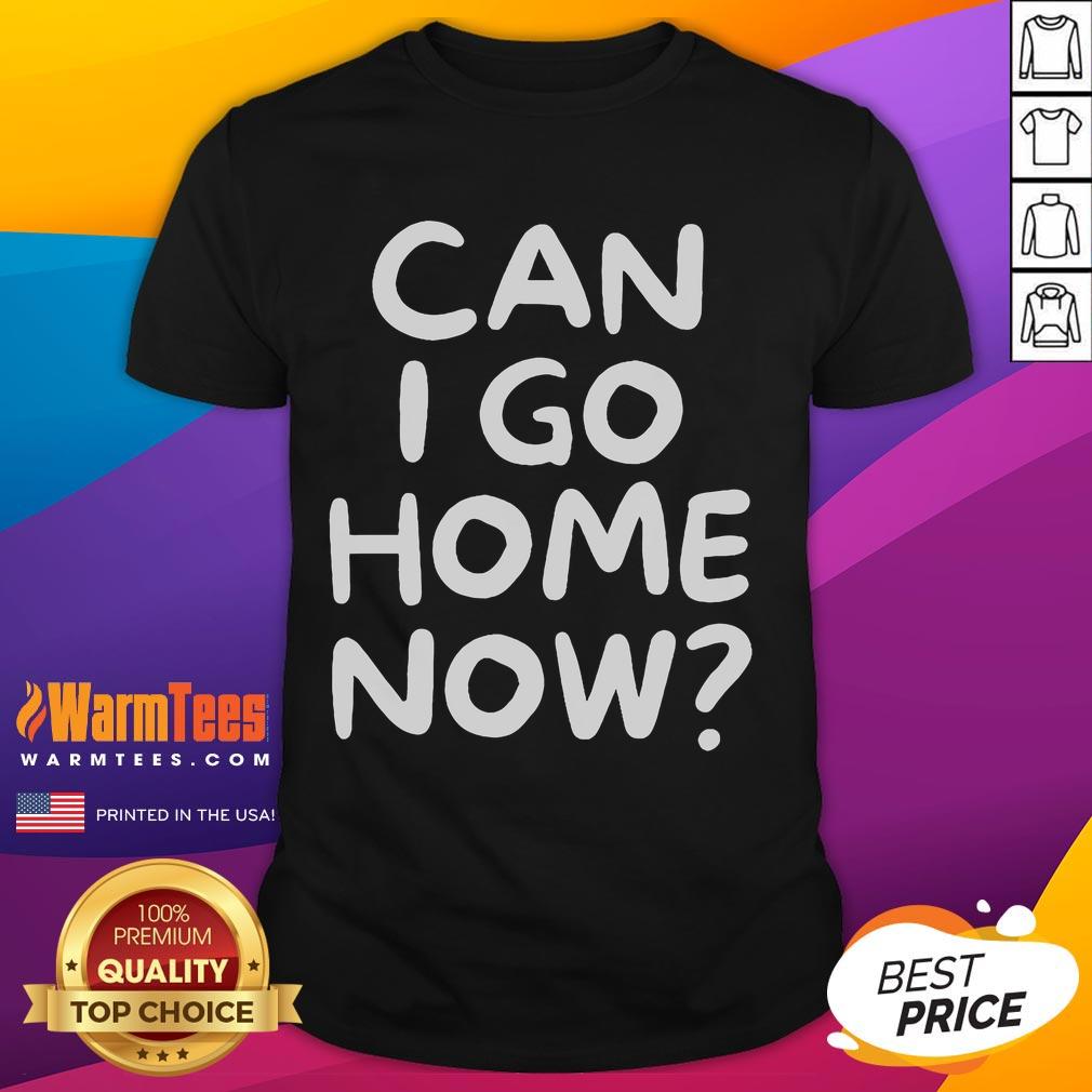 Alt Text: Funny Can I Go Home Now T-Shirt design featuring humorous text, perfect for casual wear and expressing playful sentiments.