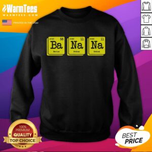 Funny chemistry sweatshirt featuring a yellow banana and periodic table design for food lovers.