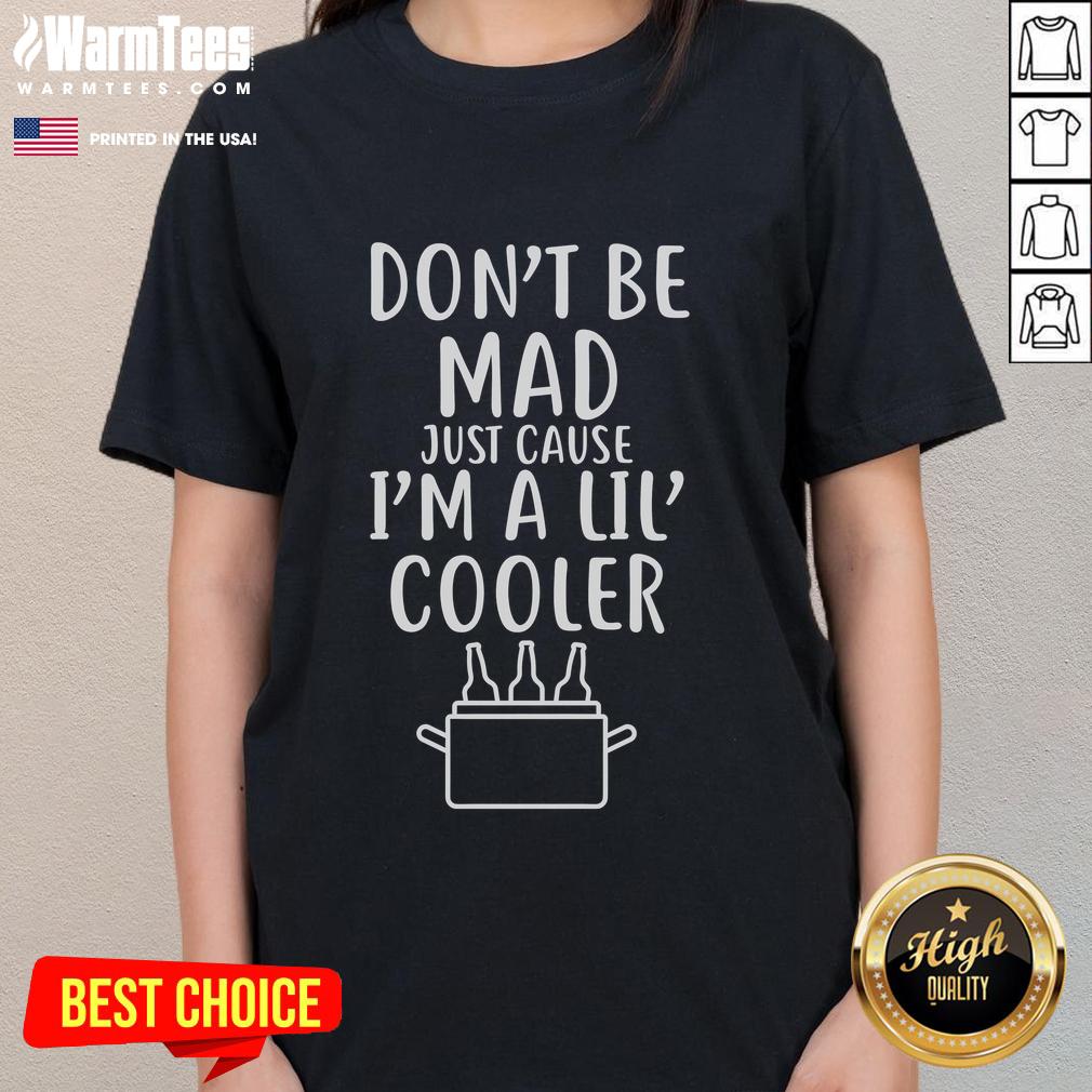 Alt Text: Funny Don't Be Mad Just Cause I'm A Lil Cooler ladies tee showcasing a playful design for casual wear.