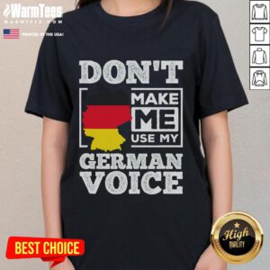 Funny 'Don't Make Me Use My German Voice' tee for ladies, perfect for showcasing humor and German pride in style.