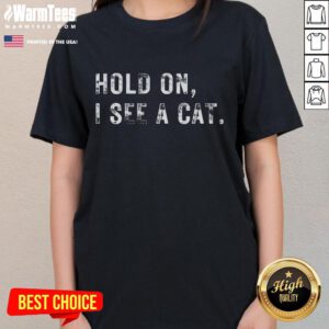 Funny 'Hold On, I See a Cat' tee for cat lovers, featuring a playful design perfect for ladies who adore cats.