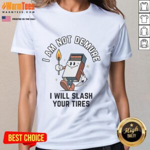 Funny 'I Am Not Demure, I Will Slash Your Tires' ladies tee showcasing bold humor and stylish design for confident women.