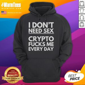 Funny hoodie with text 'I Don't Need Sex, Crypto F*s Me Every Day' showcasing humor in cryptocurrency trading.