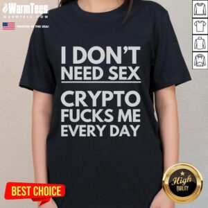 Alt Text: Funny ladies tee featuring 'I Dont Need Sex, Crypto F*cks Me Everyday' design for trading enthusiasts.