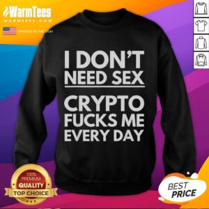 Funny sweatshirt with 'I Don't Need Sex, Crypto F*cks Me Everyday' slogan, perfect for crypto enthusiasts and traders.
