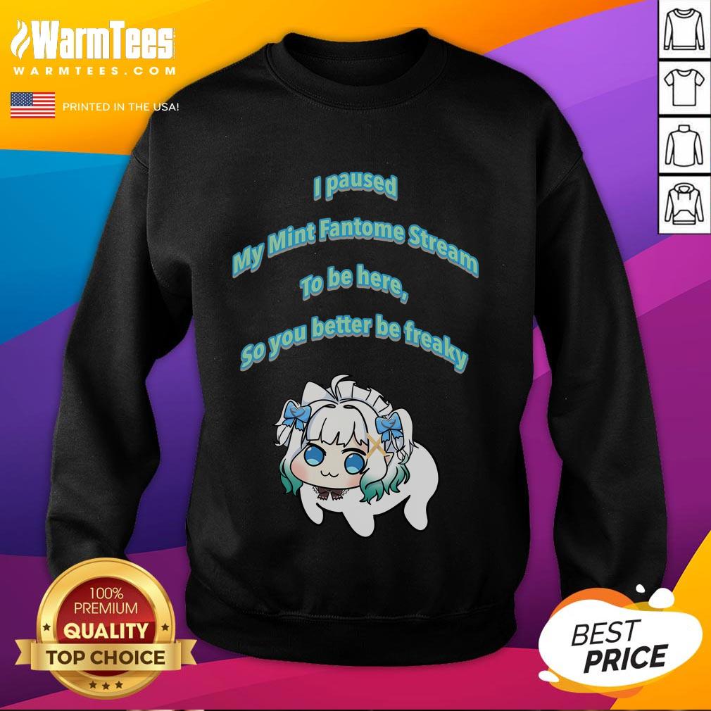 Funny I Pause My Mint Fantome Stream To Be Here So You Better Be Freaky Dororong meme sweatshirt design showcased.