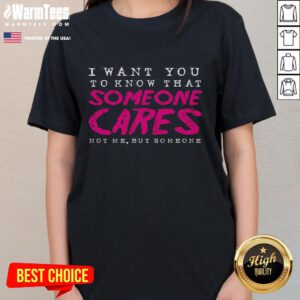 Funny I Want You To Know That Someone Cares sarcastic ladies tee featuring humorous text on a stylish shirt design.