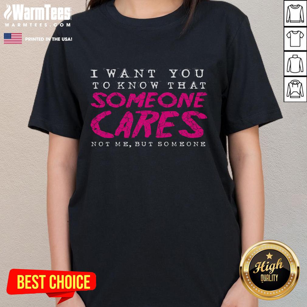 Funny I Want You To Know That Someone Cares sarcastic ladies tee featuring humorous text on a stylish shirt design.