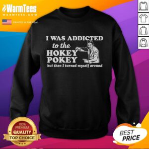 Funny sweatshirt reading 'I Was Addicted To The Hokey Pokey But Then I Turned Myself Around' for quirky fashion lovers.