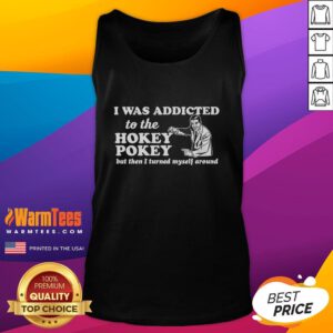 Funny tank top featuring 'I Was Addicted To The Hokey Pokey But Then I Turned Myself Around' humorous text design.