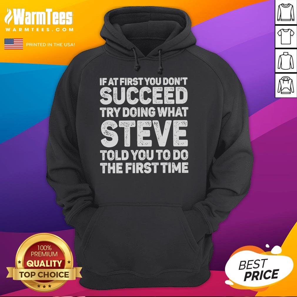 Alt Text: Funny hoodie with quote: 'If at first you don't succeed, try doing what Steve told you to do the first time.'