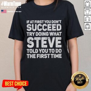 Alt Text: Funny ladies tee with the quote: 'If at first you don't succeed, try doing what Steve told you to do the first time.'