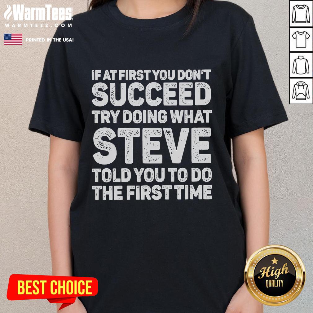 Alt Text: Funny ladies tee with the quote: 'If at first you don't succeed, try doing what Steve told you to do the first time.'