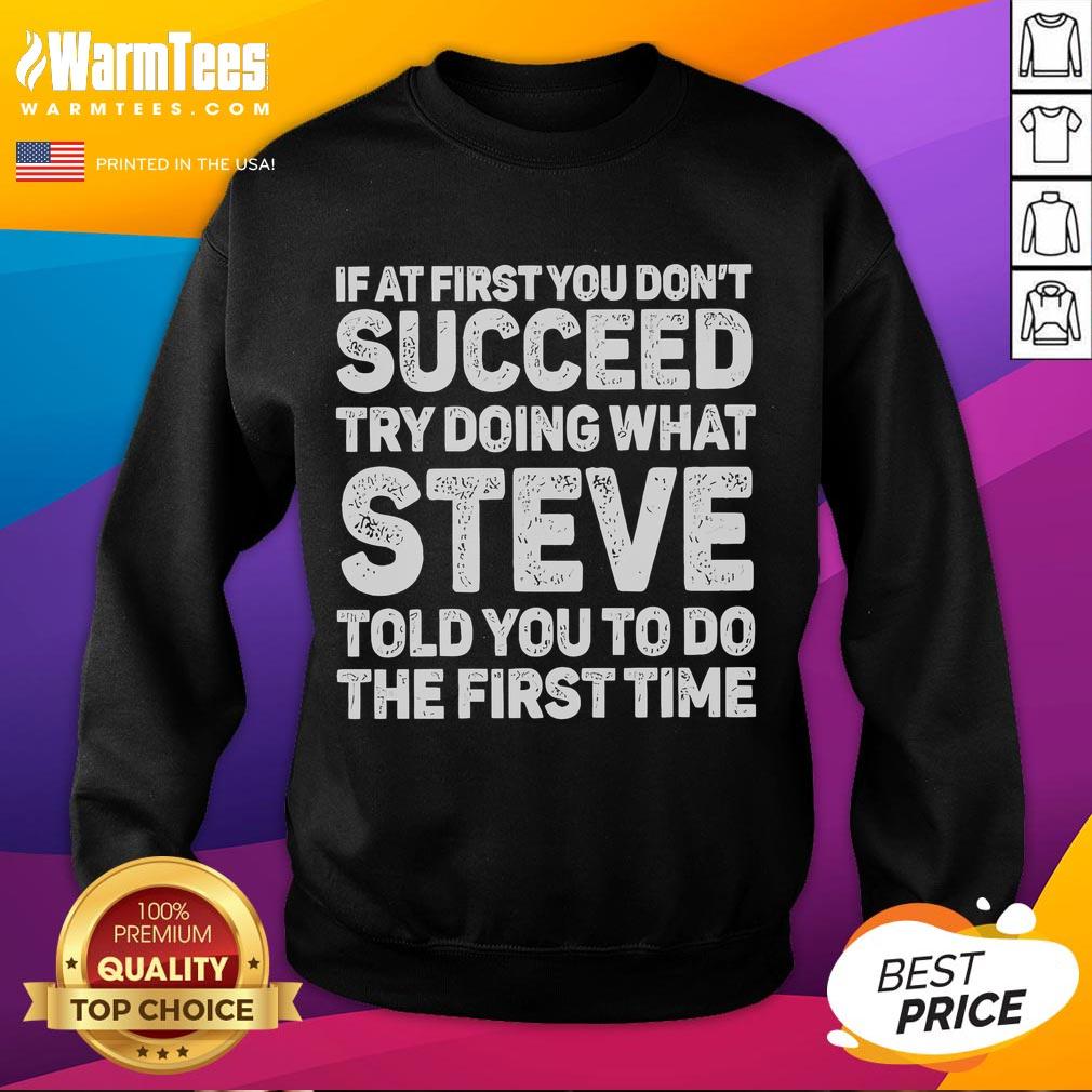 Funny sweatshirt with the phrase 'If at first you don't succeed, try doing what Steve told you to do the first time.'