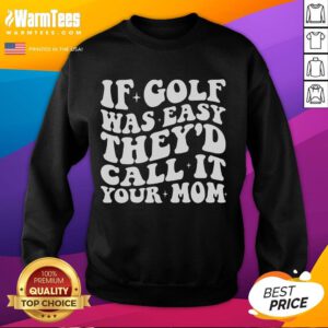 Funny 'If Golf Was Easy They'd Call It Your Mom' sweatshirt design featuring humorous text and golf-themed graphics.