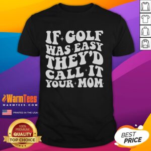 Funny 'If Golf Was Easy They'd Call It Your Mom' T-Shirt design, perfect for golf enthusiasts with a sense of humor.