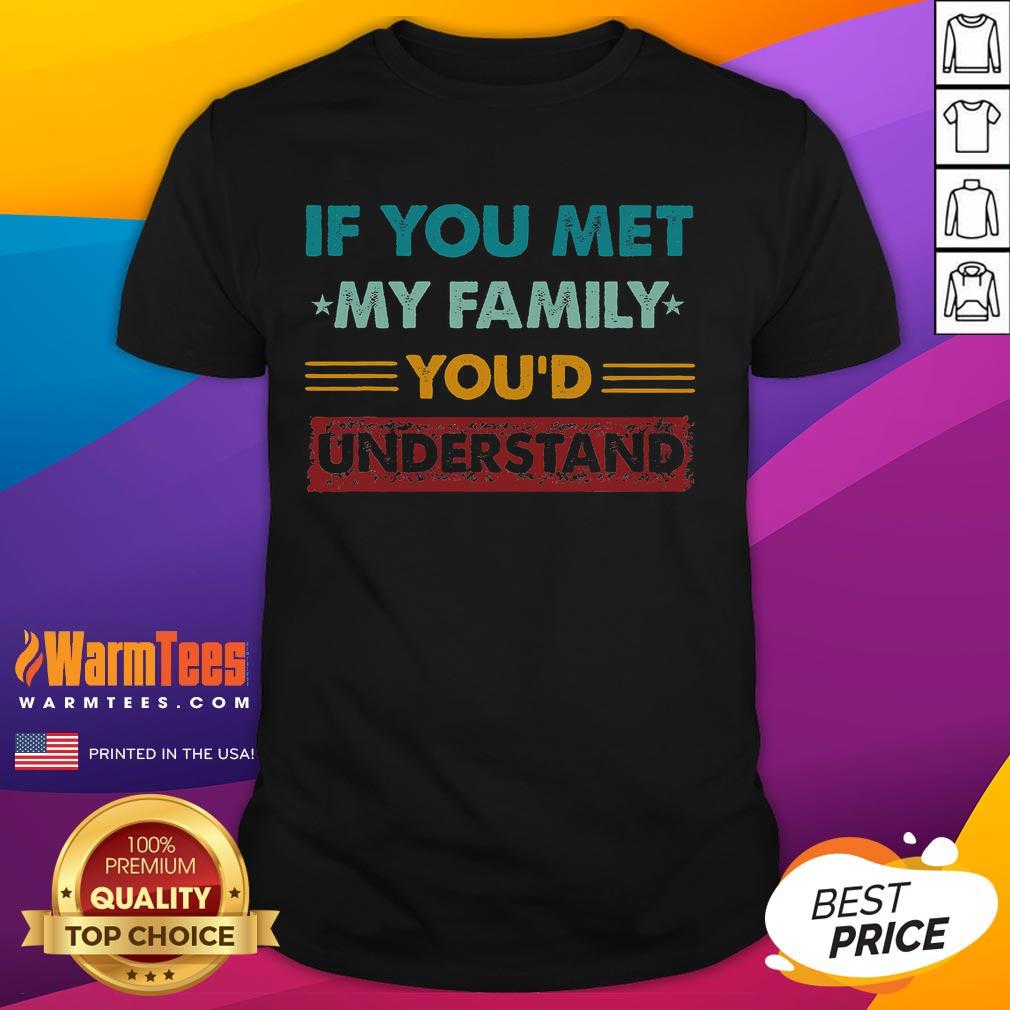 Funny If You Met My Family You'd Understand Family Humor T-Shirt design featuring humorous family quotes and vibrant colors.