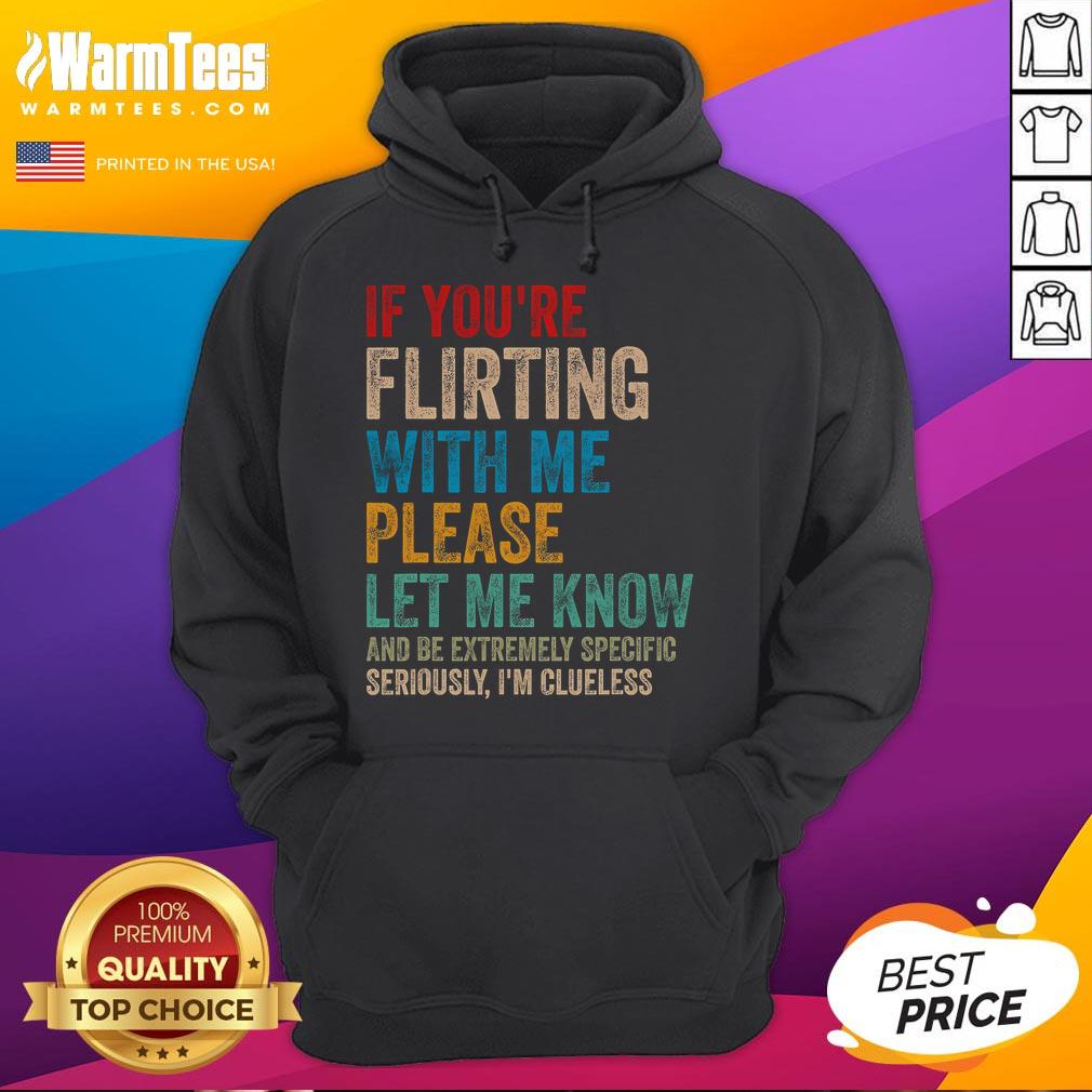 Alt Text: Funny hoodie with text 'If you're flirting with me, please let know and be extremely specific' perfect for playful outfits.