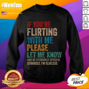 Funny sweatshirt with text 'If you're flirting with me, please let know and be extremely specific' for casual wear.