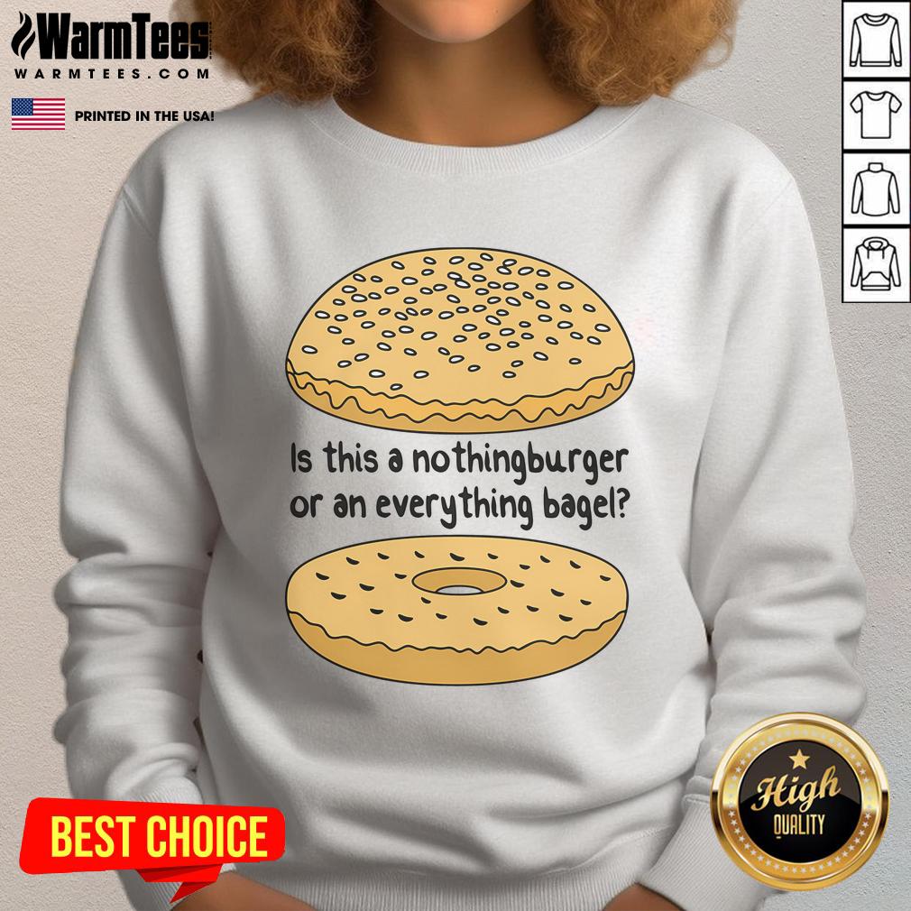 Funny sweatshirt featuring 'Is This A Nothing Burger Or An Everything Bagel?' design, perfect for food lovers and humor fans.