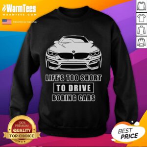 Funny 'Life's Too Short to Drive Boring Cars' BMW car sweatshirt showcasing humor and automotive passion.