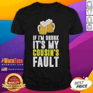 Funny original 'If I'm Drunk It's My Cousin' beer t-shirt design featuring humorous text on a casual shirt.
