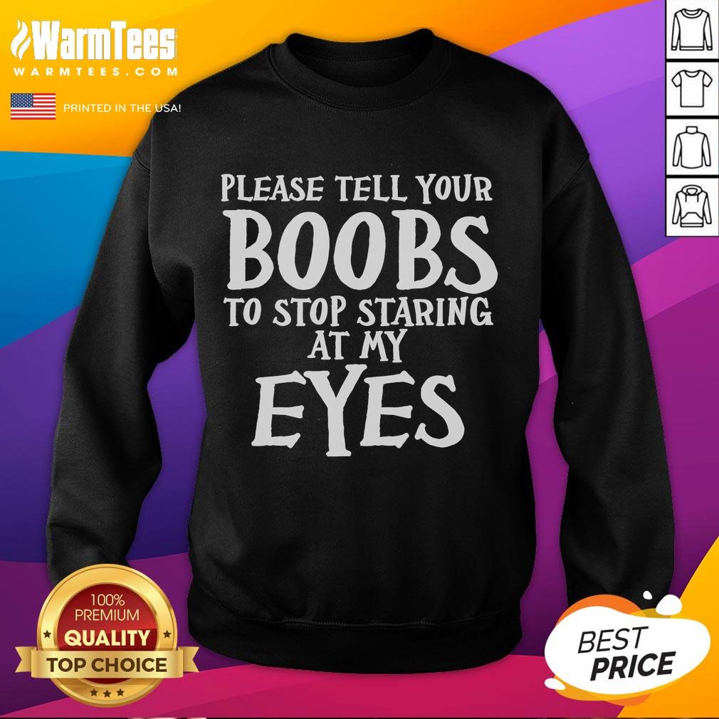 Funny 'Please Tell Your Boobs To Stop Staring At My Eyes' sweatshirt design featuring humorous text and playful graphics.