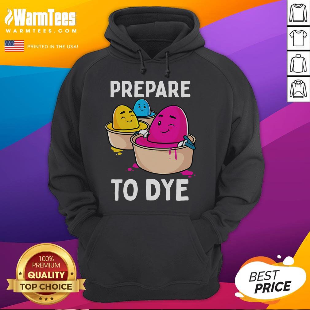 Funny Prepare to Dye Easter Egg dyeing eggs hoodie design with colorful eggs and playful text for festive celebrations.