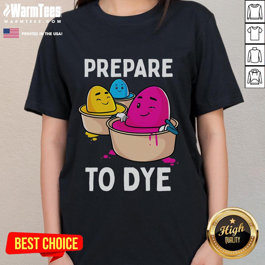 Funny Prepare to Dye Easter Egg dyeing eggs ladies tee featuring colorful egg designs and playful typography.