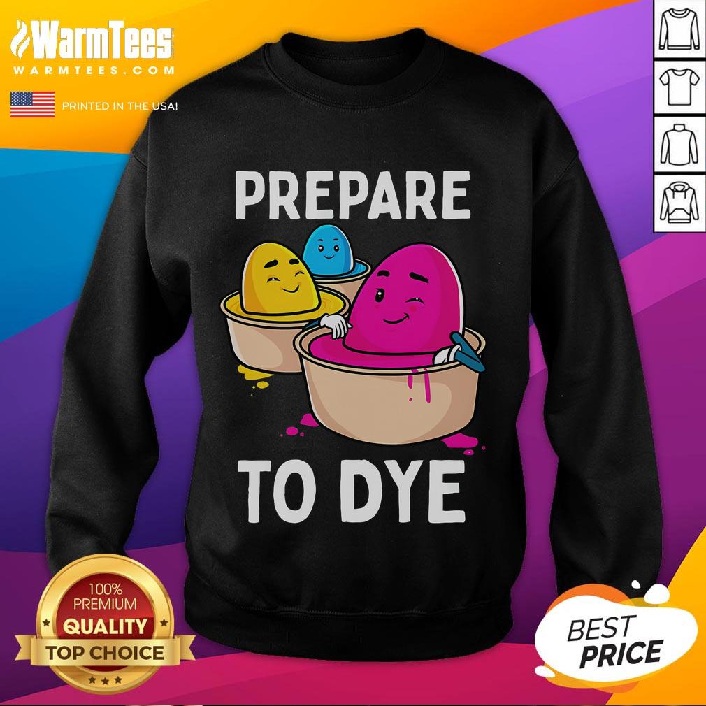 Funny 'Prepare to Dye' Easter egg dyeing sweatshirt featuring vibrant colors and playful graphics, perfect for Easter celebrations.