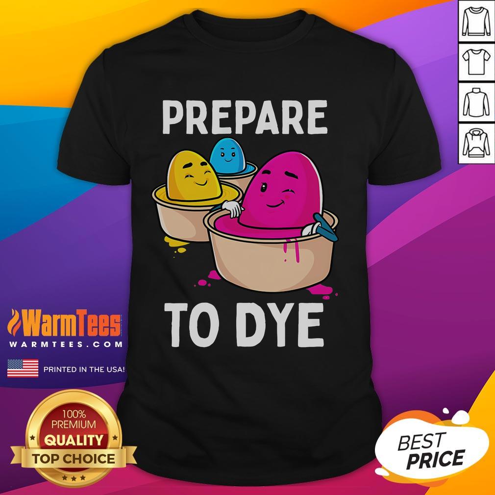 Funny Prepare To Dye Easter Egg Dyeing Eggs T-Shirt featuring vibrant colors and playful graphics perfect for Easter celebrations.