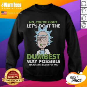 Funny Rick and Morty sweatshirt featuring Rick saying 'Let's do it the dumbest way possible' in vibrant colors.